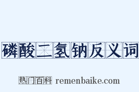 磷酸二氢钠反义词是什么意思的图片